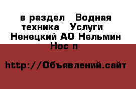  в раздел : Водная техника » Услуги . Ненецкий АО,Нельмин Нос п.